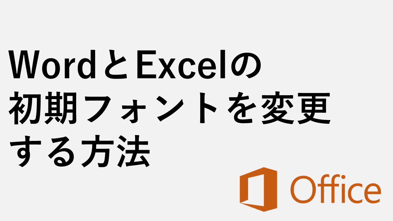 WordとExcelの初期フォント（既定のフォント）を変更する方法