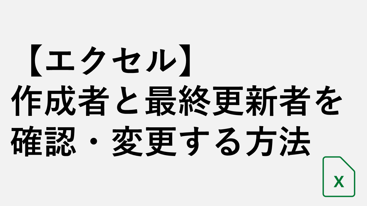 【エクセル】ファイルの作成者と最終更新者を確認・変更する方法