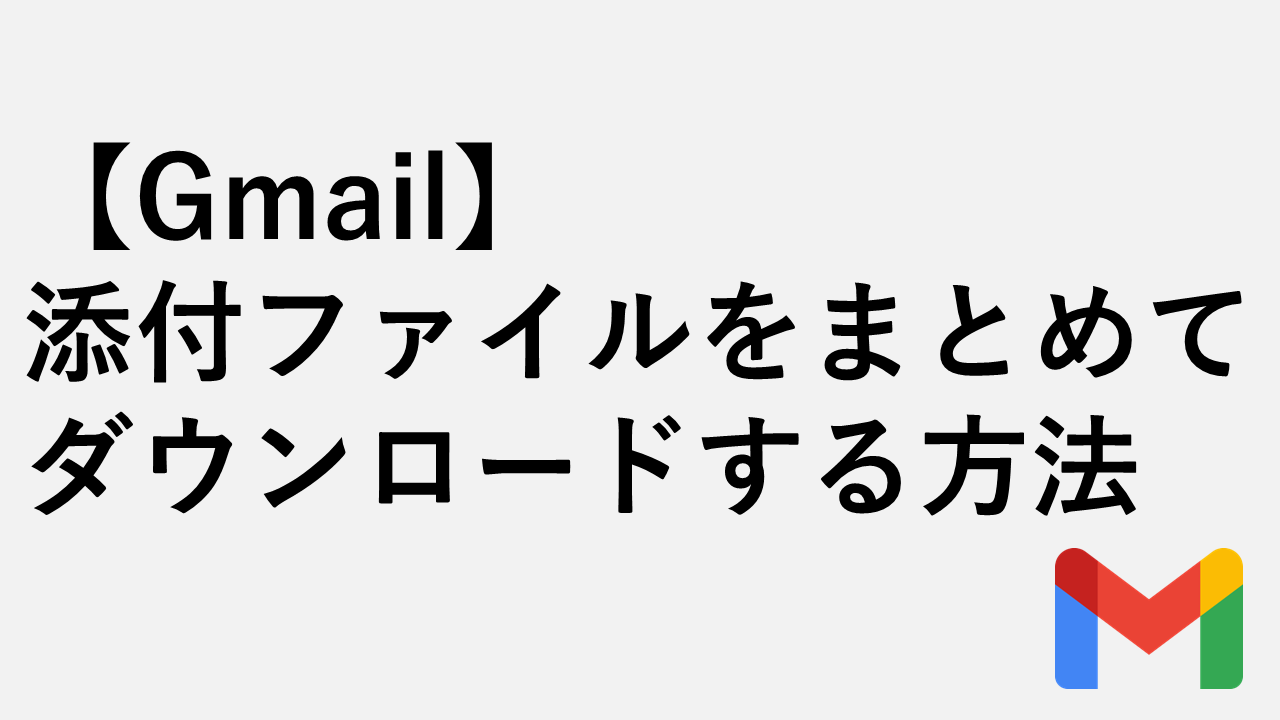 【Gmail】 添付ファイルをまとめてダウンロードする方法