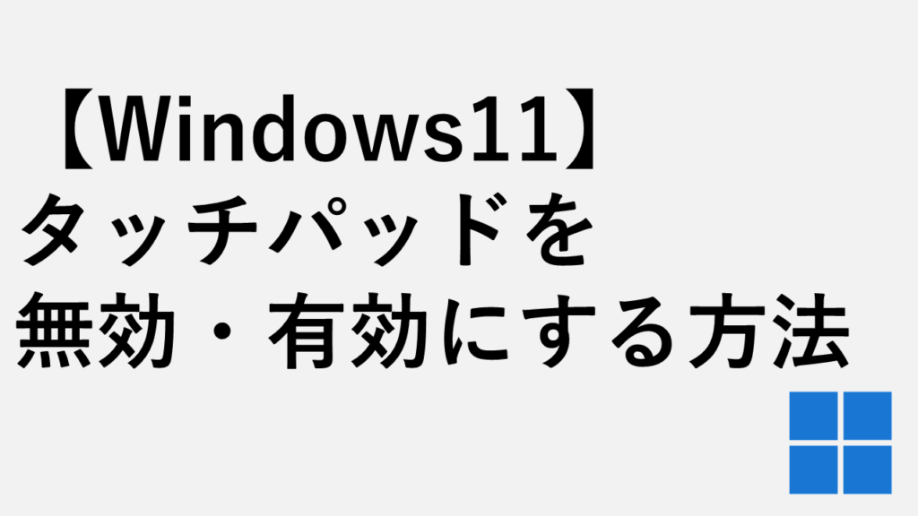 【Windows11】タッチパッドを無効・有効にする方法 - マウス接続時の自動オフも