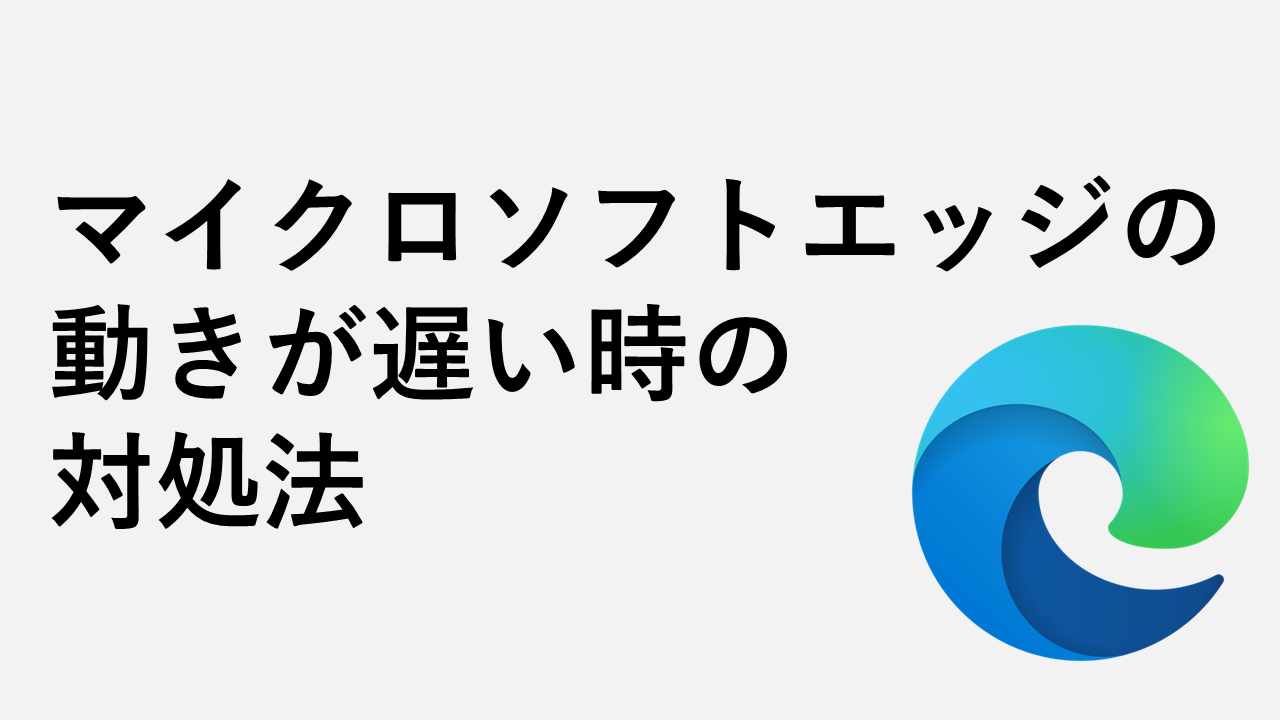 マイクロソフトエッジの動きが遅い時の対処法11選