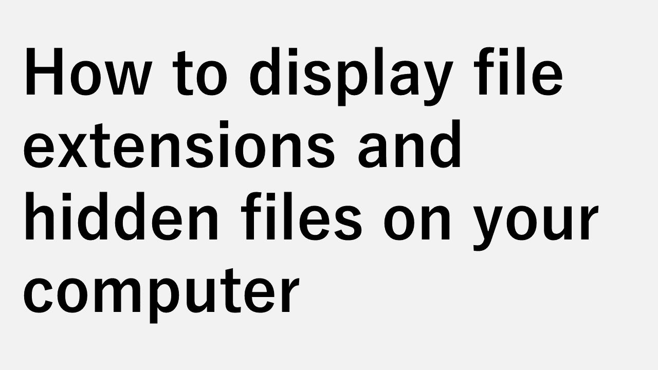 How to display file extensions and hidden files on your computer