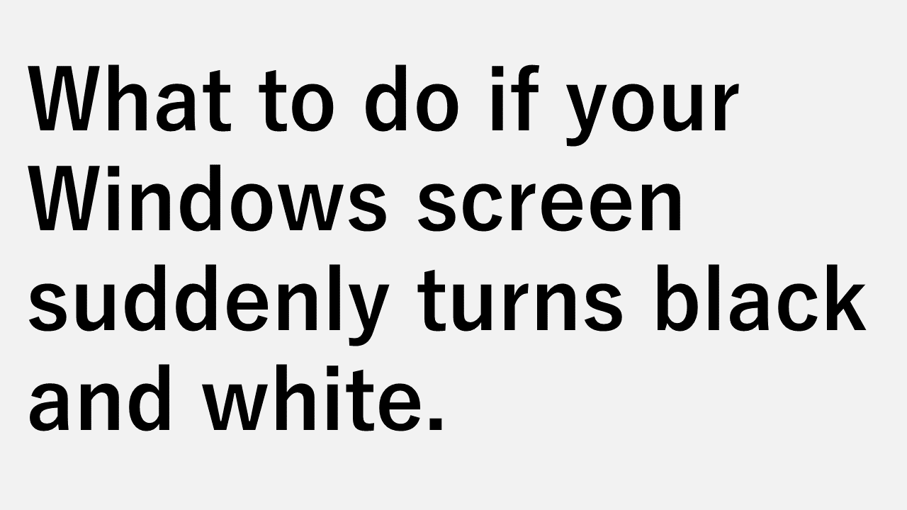 What to do if your Windows screen suddenly turns black and white