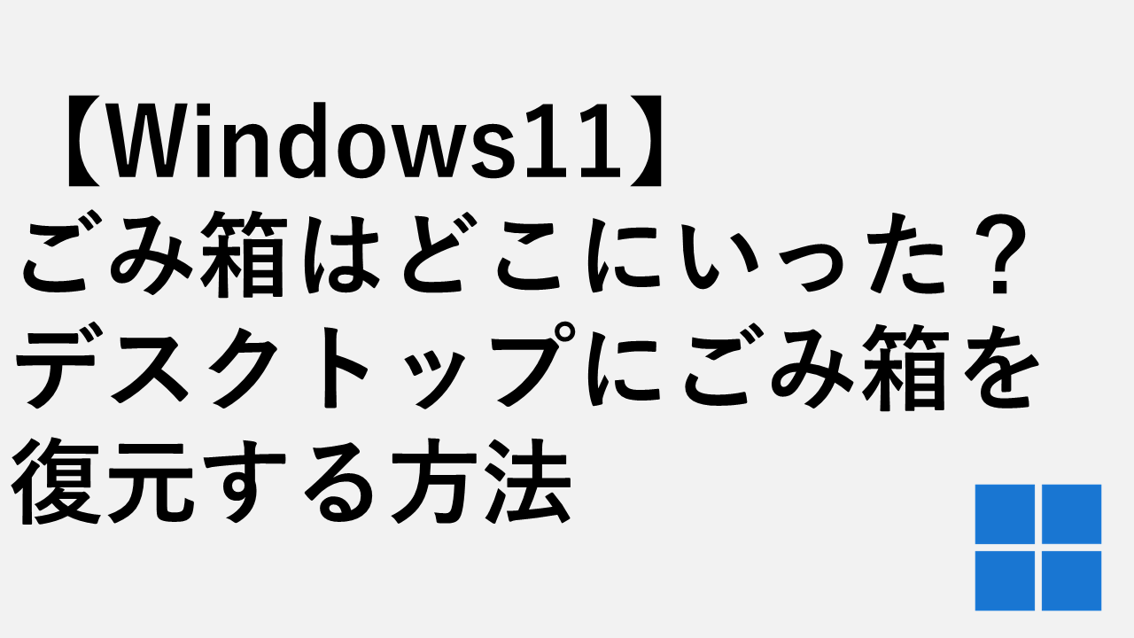 【Windows11】ゴミ箱はどこにいった？デスクトップにゴミ箱を復元する方法