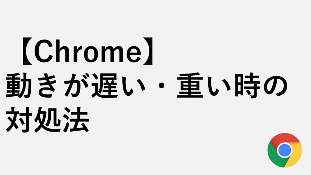 Google Chromeの動きが遅い・重い時の対処法15選