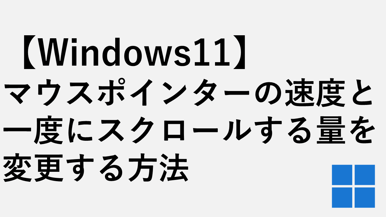 【Windows11】マウスポインターの速度と一度にスクロールする量を変更する方法