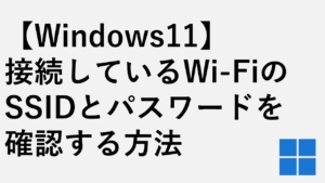 【Windows11】接続しているWi-FiのSSIDとパスワードを確認する方法
