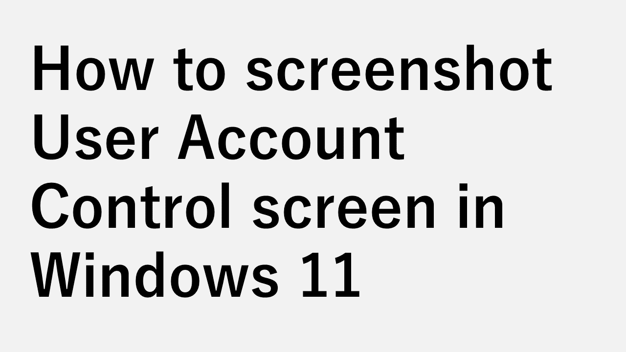 How to screenshot User Account Control screen.
