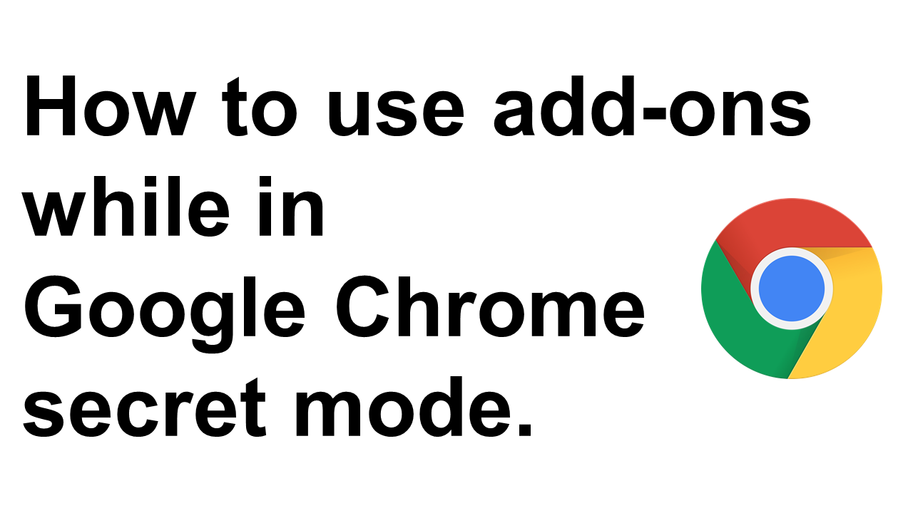 How to use add-ons while in Google Chrome secret mode.