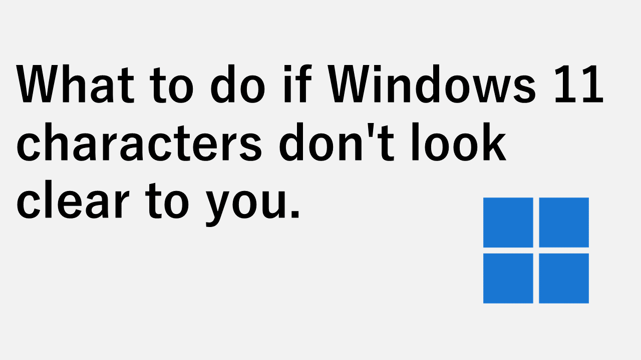 If Windows 11characters don't look clear to you, use ClearType Text Tuner.