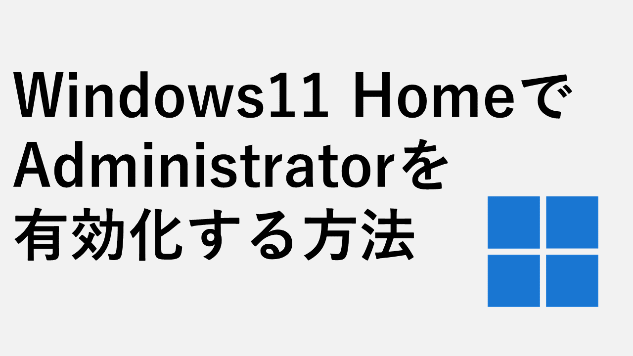Windows11 HomeでAdministratorを有効化する方法