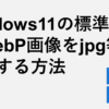 Windows11の標準機能でWebP画像をjpg等に変換する方法