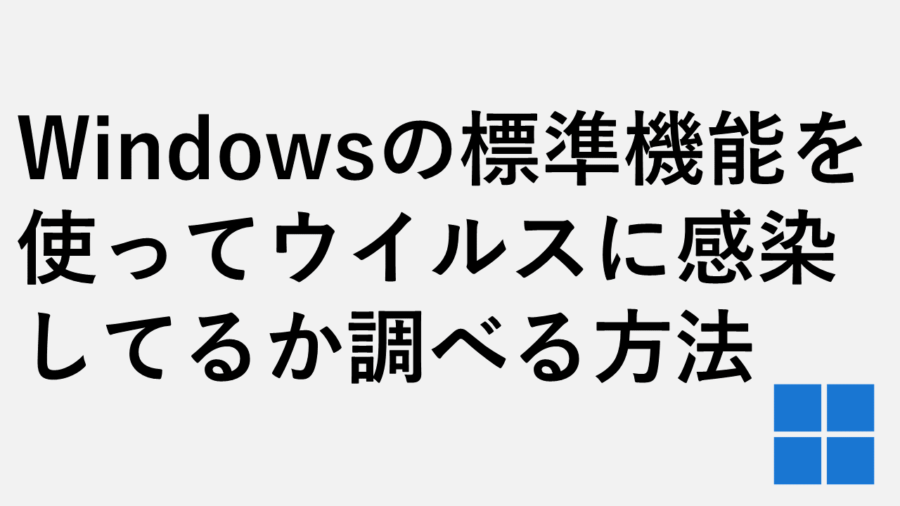 Windowsの標準機能を使ってウイルスに感染してるか調べる方法