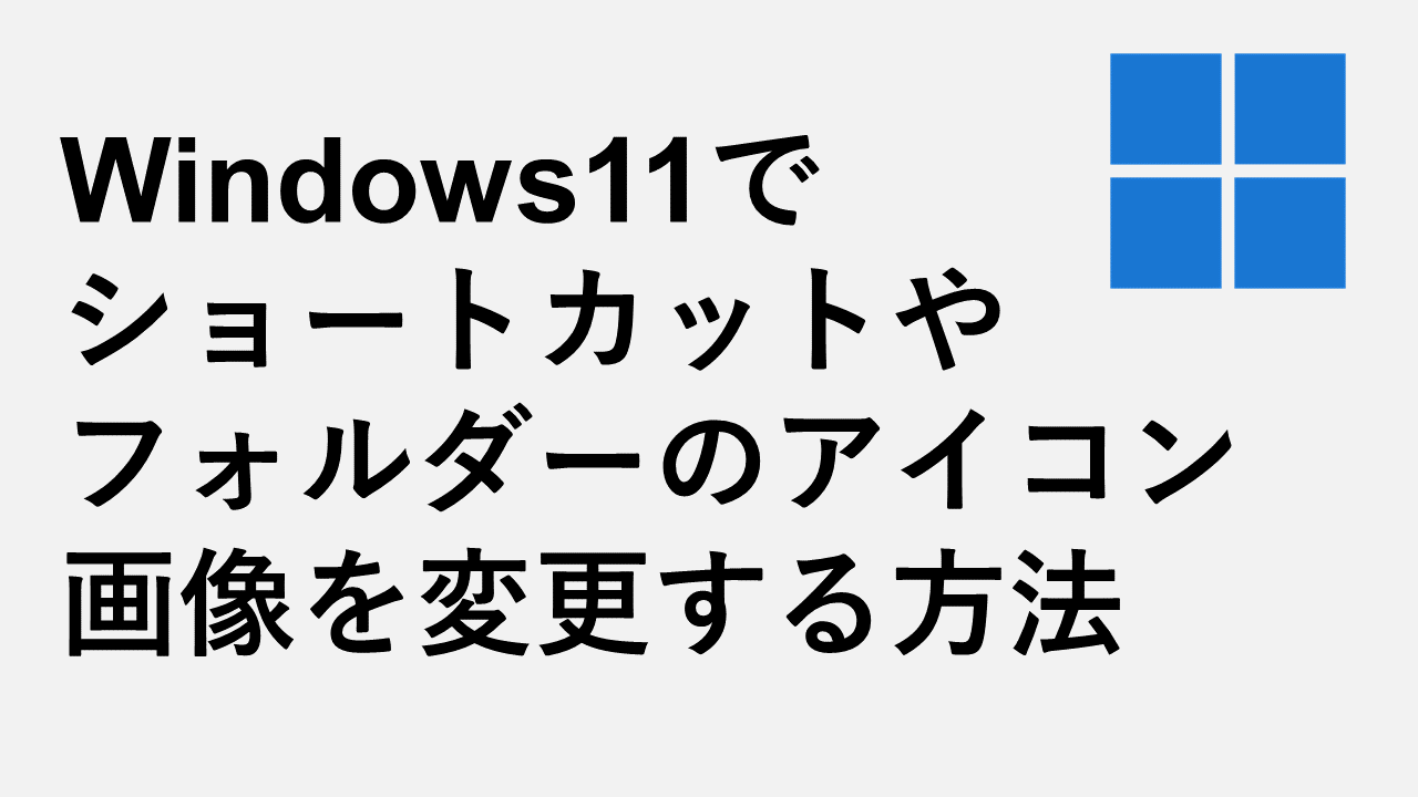 Windows11でショートカットやフォルダーのアイコン画像を変更する方法