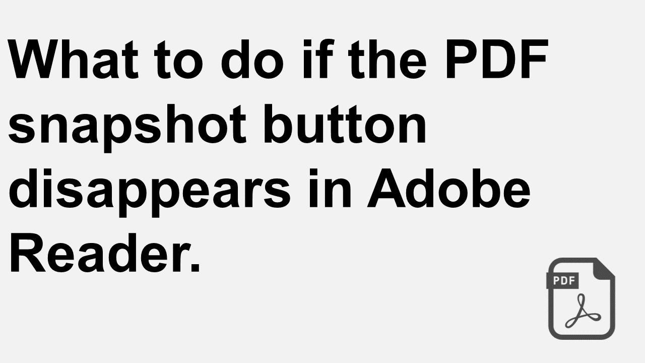 What to do if the PDF snapshot button disappears in Adobe Reader.