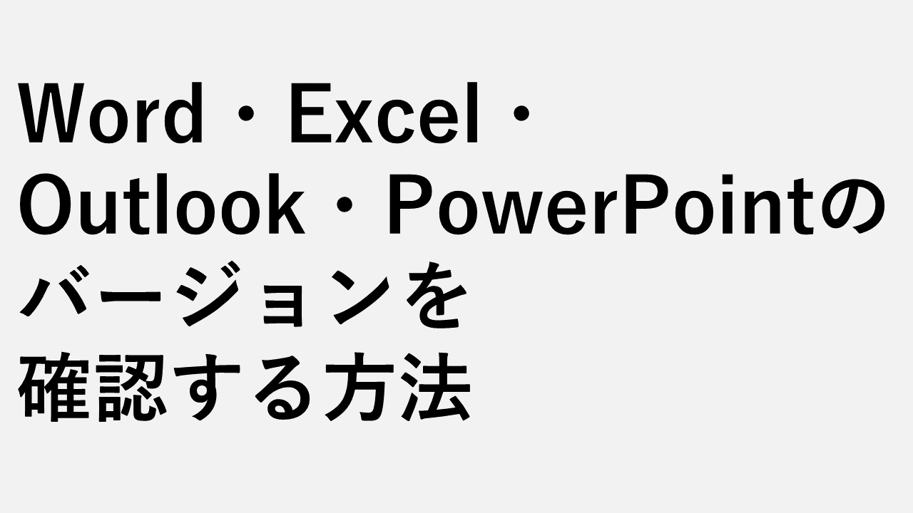 Word・Excel・Outlook・PowerPointのバージョンを確認する方法