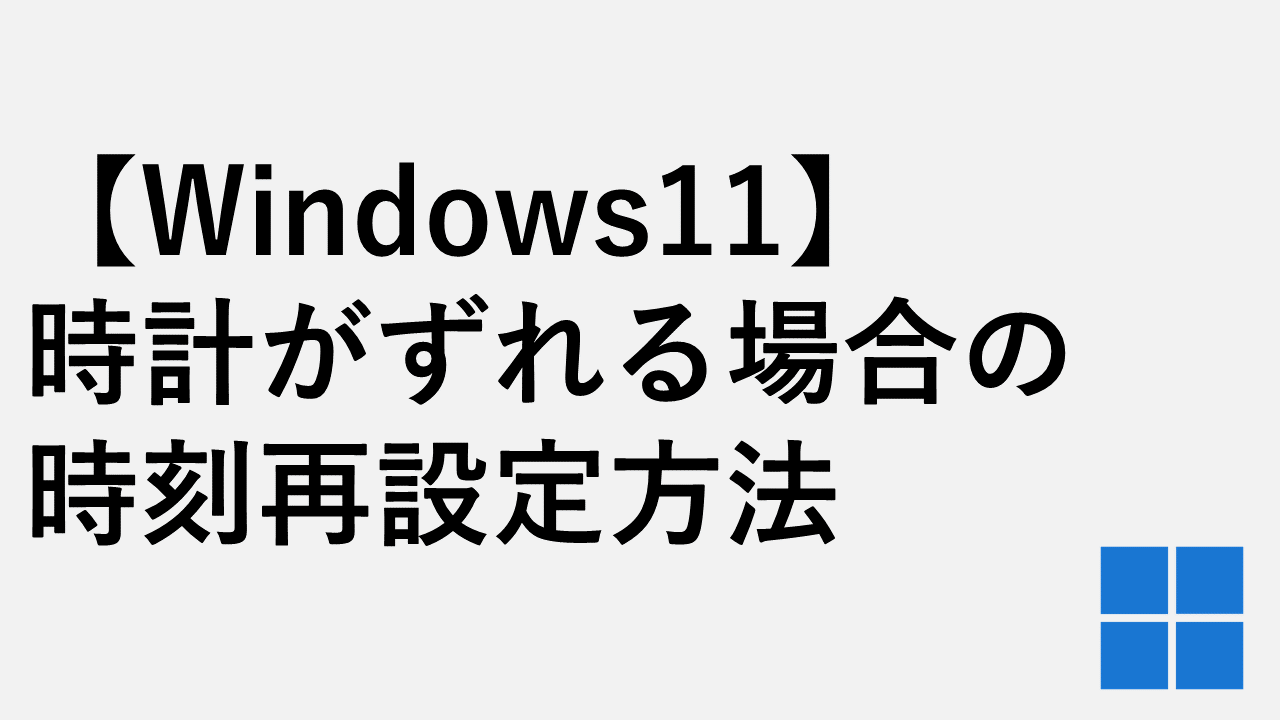 【Windows11】時計がずれる場合の時刻再設定方法