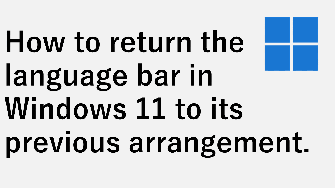 How to return the language bar in Windows 11 to its previous arrangement.