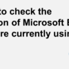 How to check the version of Microsoft Edge you are currently using.