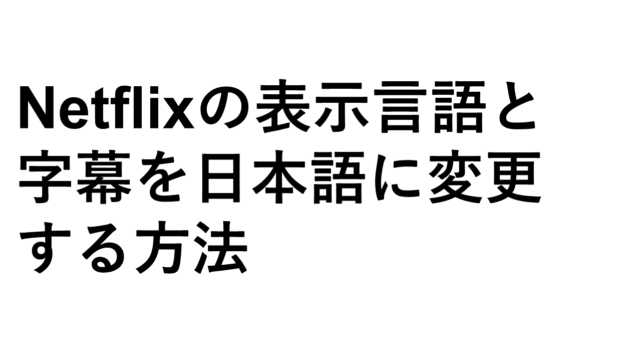 Netflix（ネットフリックス）の表示言語と字幕を日本語に変更する方法