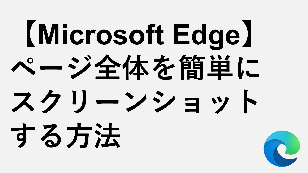 【Microsoft Edge】ページ全体を簡単にスクリーンショットする方法