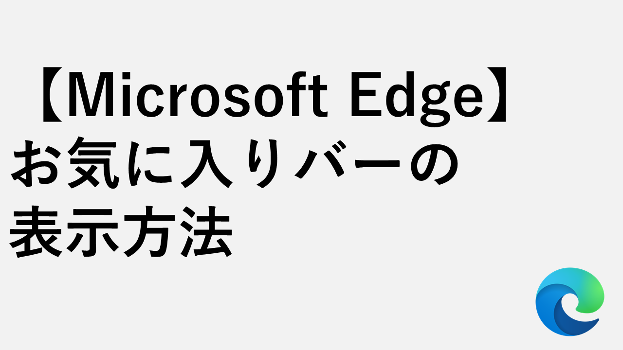 【Microsoft Edge】お気に入りバーの表示方法