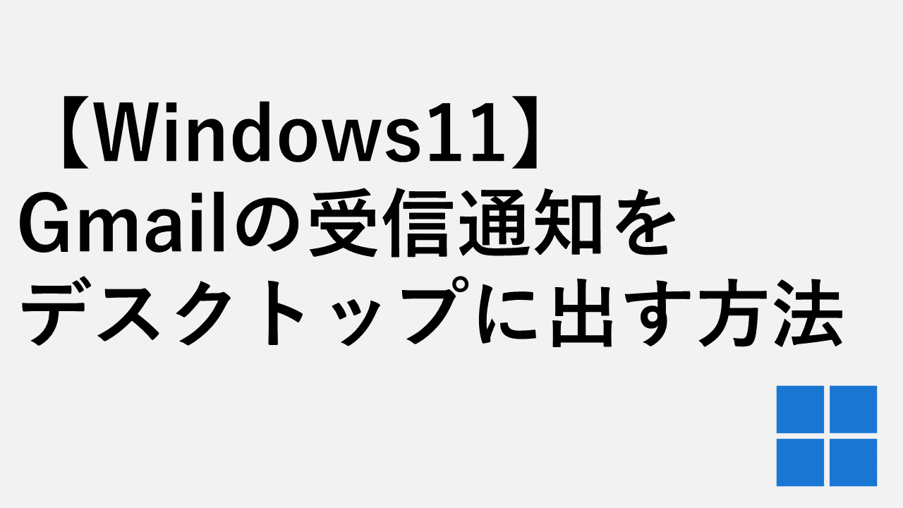 【Windows11】Gmailの受信通知をデスクトップに出す方法