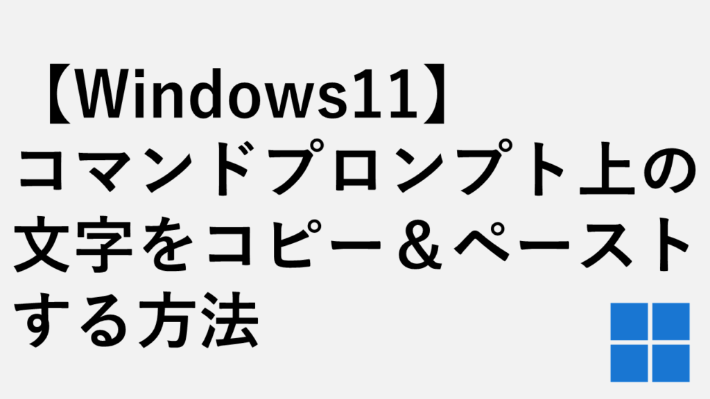 【Windows11】コマンドプロンプト上の文字をコピー＆ペーストする方法 - できない時の設定確認