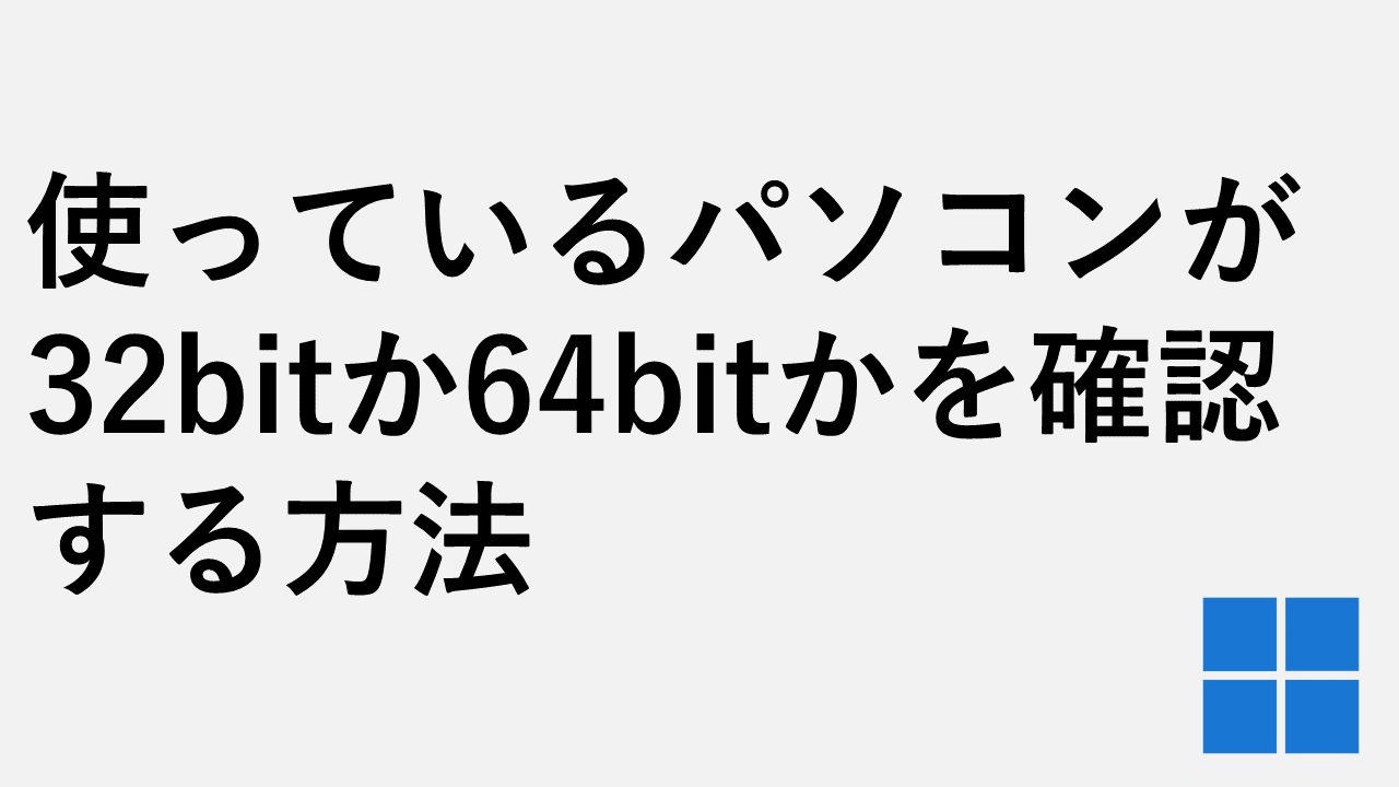 使っているパソコンが32bitか64bitかを確認する方法 | 情シスの自由帳