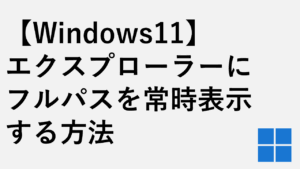 【Windows11】エクスプローラーに完全なパス（フルパス）を常時表示する方法