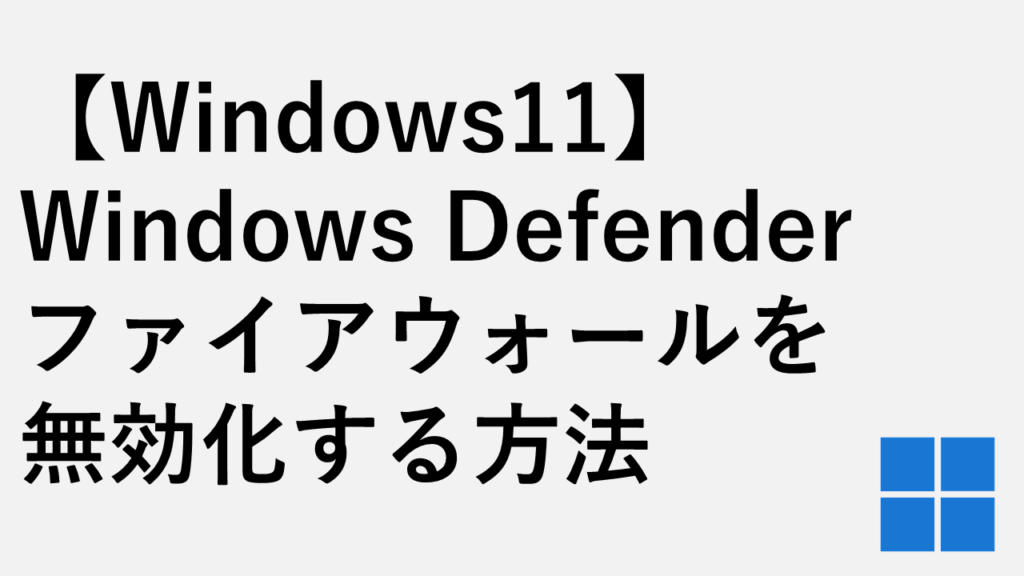 【Windows11】Windows Defenderファイアウォールを無効化する方法