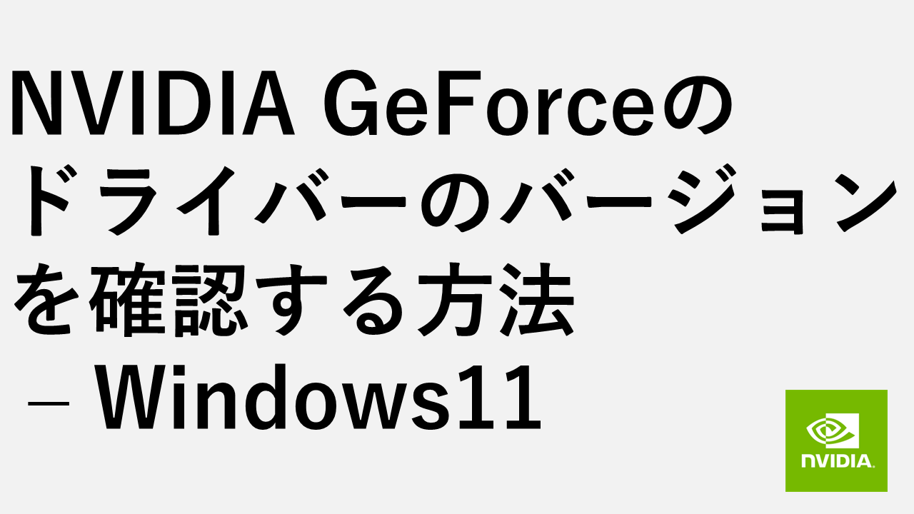 NVIDIA GeForceのドライバーのバージョンを確認する方法 – Windows11