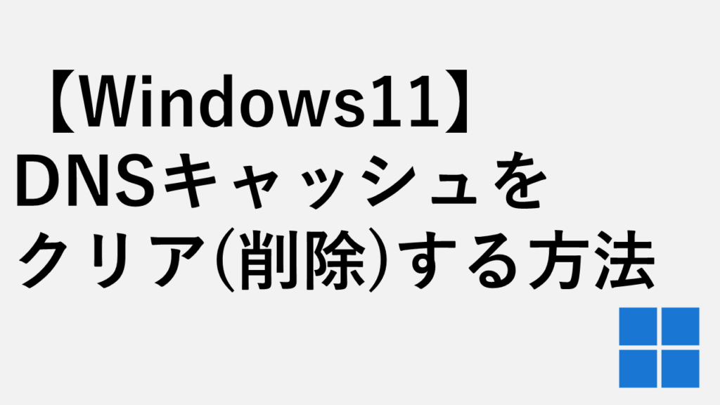 【Windows11】DNSキャッシュをクリア(削除)する方法 - ipconfig /flushdns