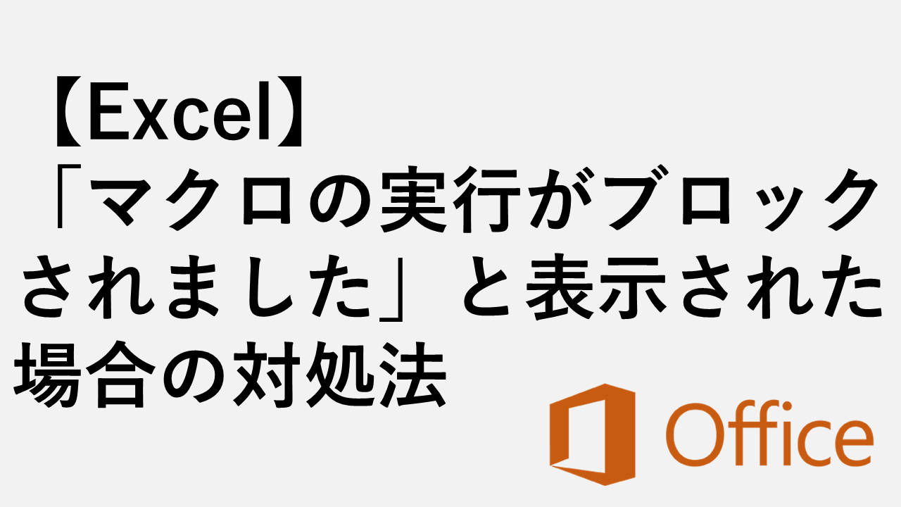 Excel】「マクロの実行がブロックされました」と表示された場合の対処法 | 情シスの自由帳