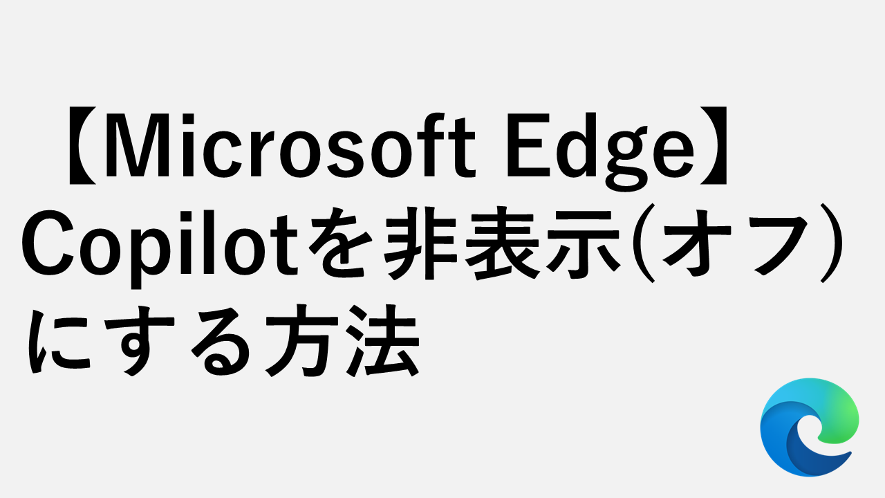 Copilotを非表示（オフ）にする方法｜Microsoft Edge