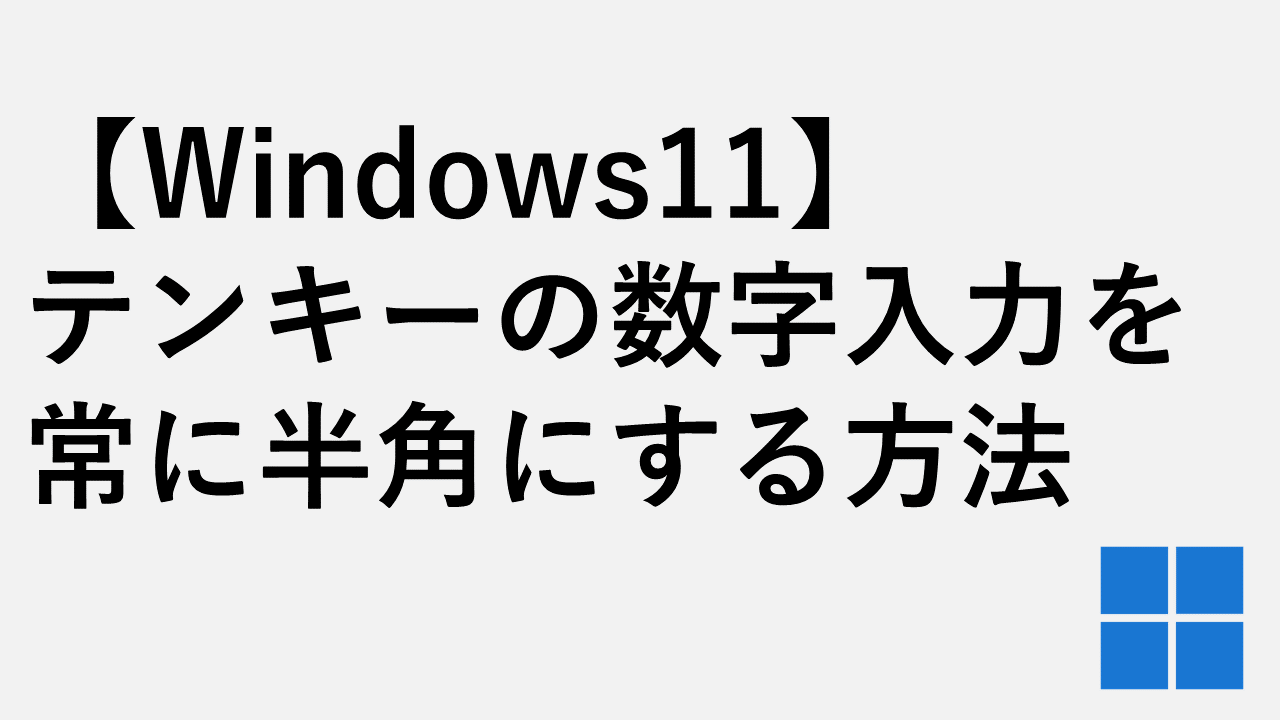 【Windows11】テンキーの数字入力を常に半角にする方法
