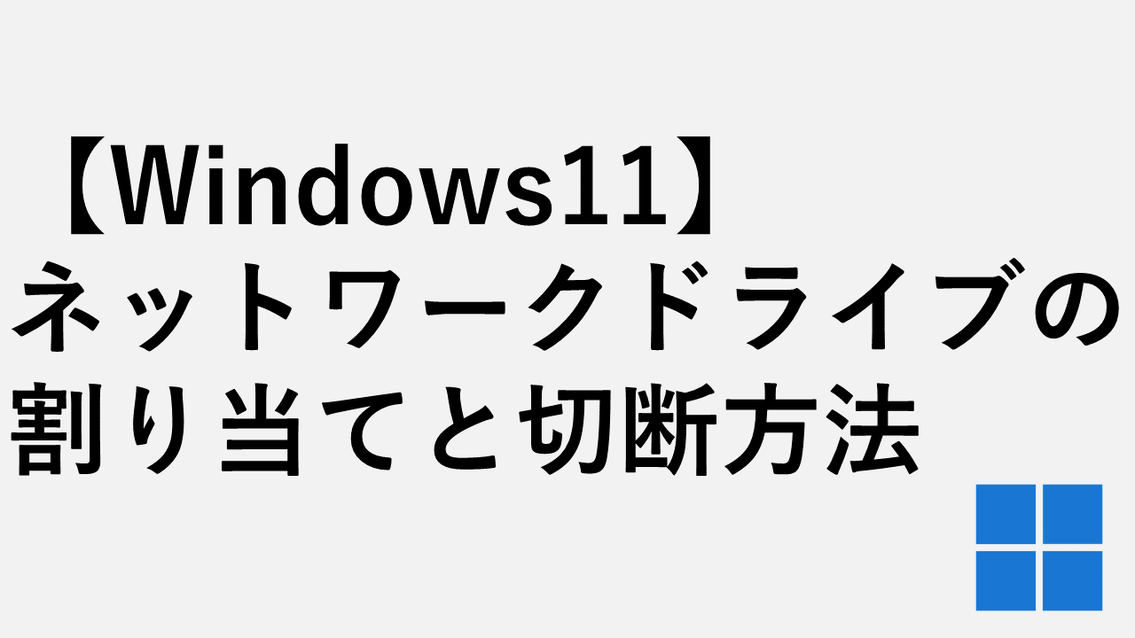 【Windows11】ネットワークドライブの割り当てと切断方法