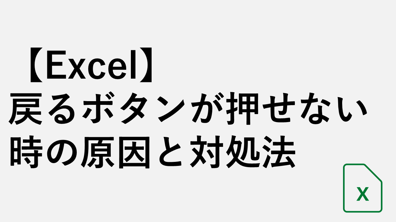 【Excel】戻るボタンが押せない時の原因と対処法