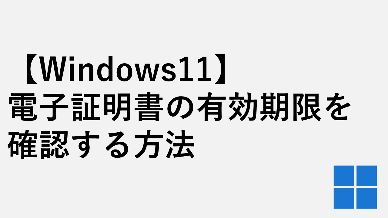 【Windows11】電子証明書の有効期限を確認する方法