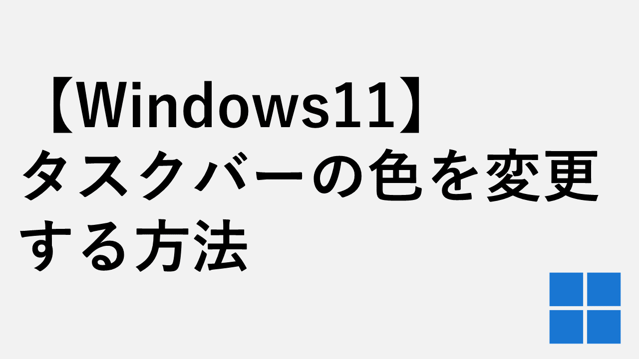 Windows11でタスクバーの色を変更する方法！基本設定からトラブル対策まで徹底解説