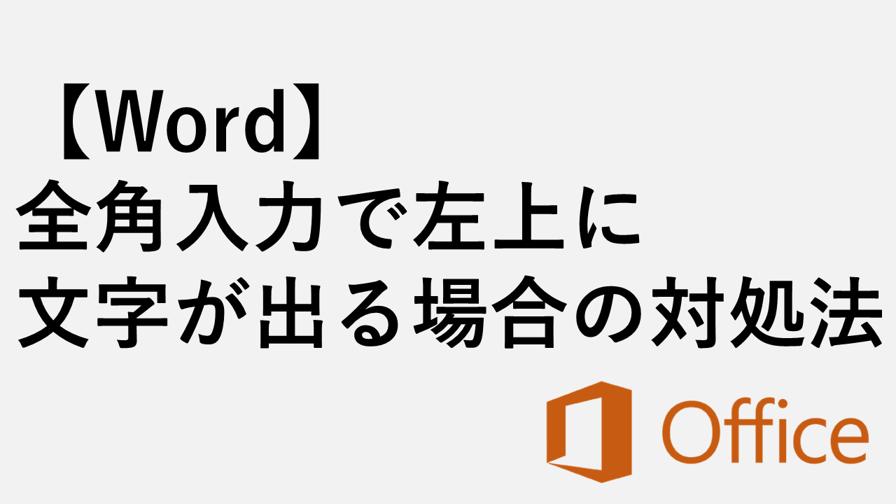 Word】全角入力で左上に文字が出る｜今すぐできる対処法７選 | 情シスの自由帳