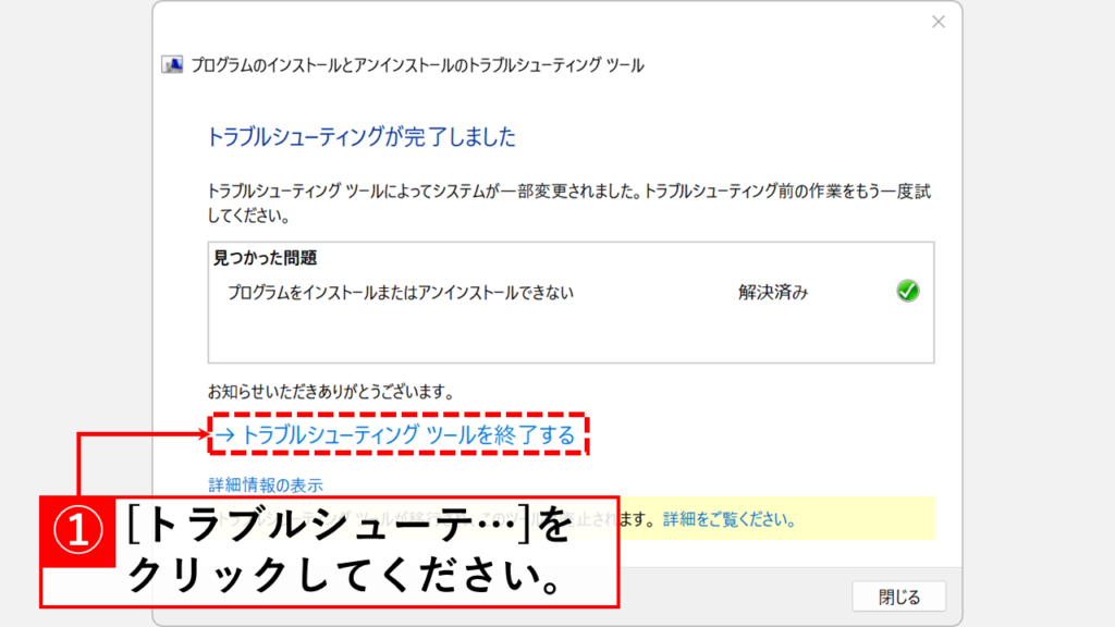 Microsoft公式のトラブルシューティングツールを使用してアンインストールする方法 Step9:「トラブルシューティングツールを終了する」をクリック