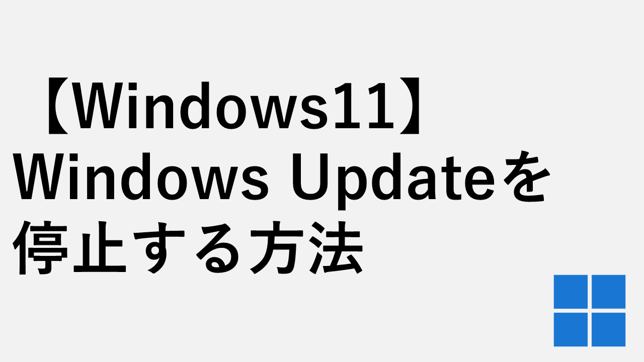 【Windows11】Windows Updateの自動更新を停止・無効化する方法