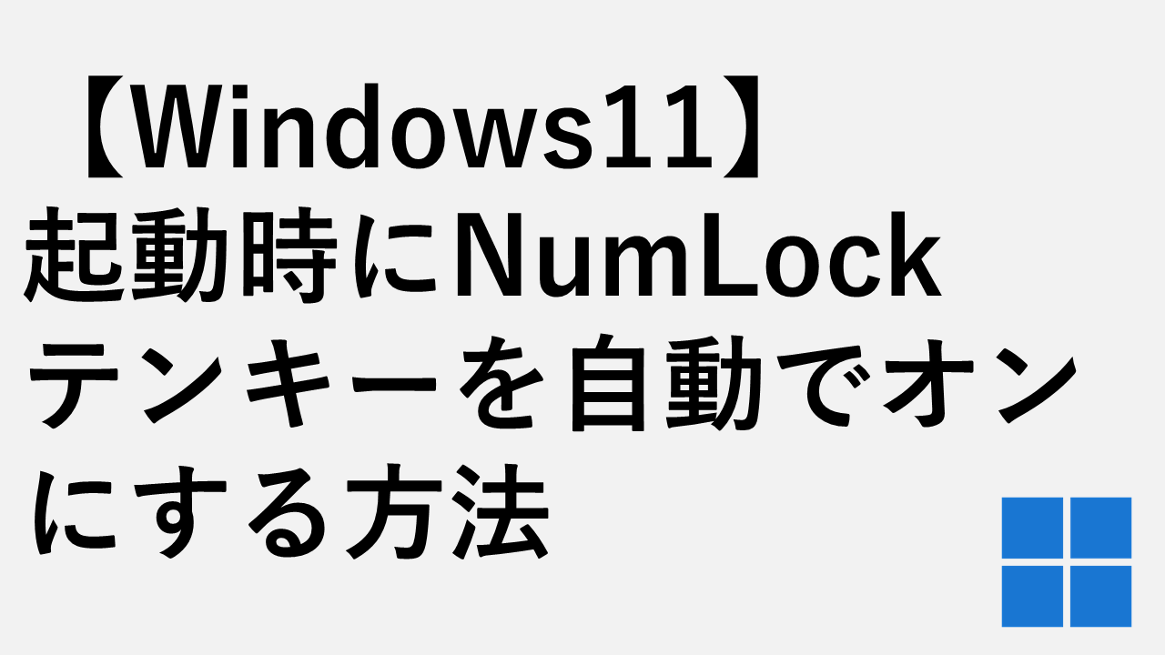 【Windows11】起動時にNumLock・テンキーを自動でオンにする方法
