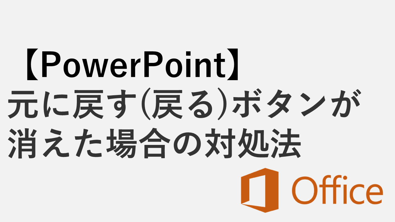 【PowerPoint】元に戻す(戻る)ボタンが消えた・表示されない場合の対処法