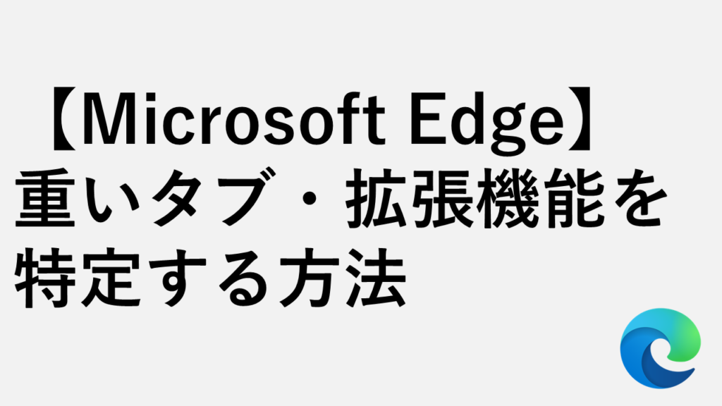 【Microsoft Edge】重いタブ・拡張機能を特定する方法 - 専用タスクマネージャー