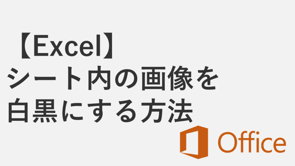 【Excel】シート内の画像を白黒（モノクロ）にする方法