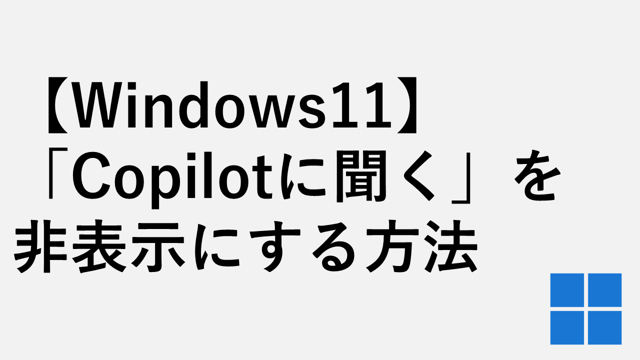 【Windows11】右クリックの「Copilotに聞く」を非表示にする方法 - Ask Copilotを消す