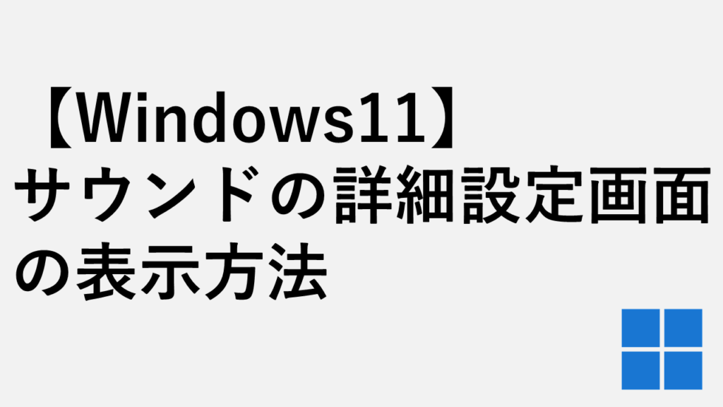 【Windows11】サウンドの詳細設定(コントロールパネル)の開き方