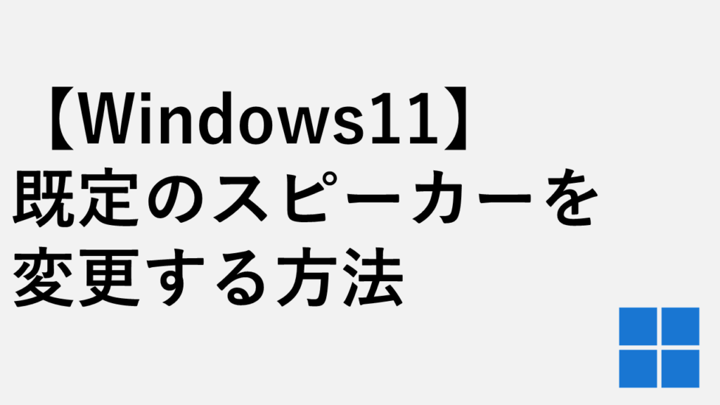 【Windows11】既定のスピーカーを変更する方法｜切り替えできない時の対処法